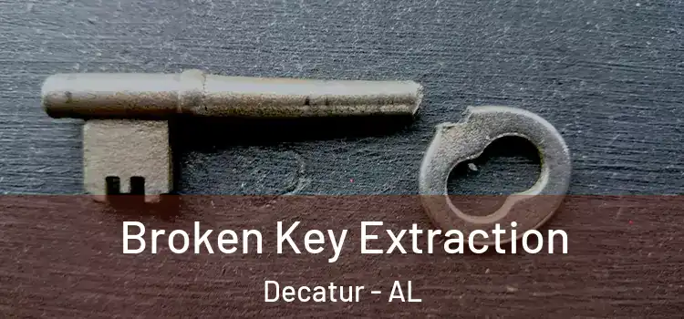 Broken Key Extraction Decatur - AL
